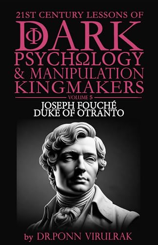 21st Century Lessons of Dark Psychology and Manipulation Kingmakers Volume 5: Joseph Fouché, Duke of Otranto (21st Century Lessons of Dark Psychology and Manipulations Kingmakers)