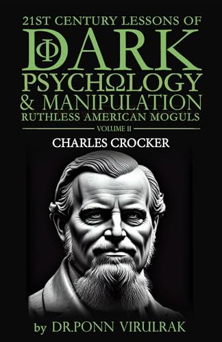 21st Century Lessons of Dark Psychology and Manipulation Ruthless American Moguls Volume 11: Charles Crocker (21st Century Lessons of Dark Psychology & Manipulation Ruthless American Moguls Series)