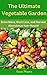 The Ultimate Vegetable Garden: Grow More, Work Less, and Harvest Abundance Year-Round