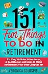 151 Fun Things To Do In Retirement: Exciting Hobbies, Adventures, And Cool Bucket List Ideas To Make Retirement Your Best Chapter Yet (Retirement Series)
