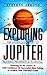 Exploring Jupiter: Astrological Key to Progress, Prosperity & Potential: Drawing on the Source of Self-Confidence & Successful Rick-Taking to Achieve Your Personal Goals (Stephen Arroyo)
