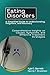 Eating Disorders: A Simplified Guide to Understanding, Diagnosis, and Recovery: Comprehensive Insights on Causes, Symptoms, and Effective Treatment Strategies