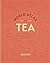 World Atlas of Tea: From the leaf to the cup, the world's teas explored and enjoyed