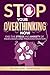Stop Your Overthinking Now: End the stress and anxiety of indecision and procrastination