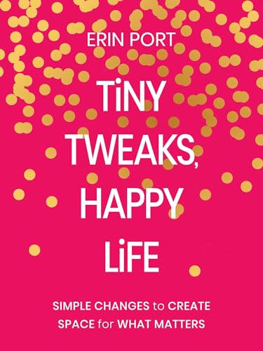 Tiny Tweaks, Happy Life: Simple Changes to Create Space for What Matters (Hardcover)