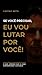 SE VOCÊ PRECISAR, EU VOU LU...