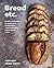 Bread Etc.: Recipes + Techniques for Baking with Sourdough, Yeasted Dough, Pizza Dough + More