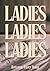 Ladies, Ladies, Ladies