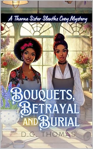 Bouquets, Betrayal, and Burial: A Thorne Sister Sleuths Cozy Mystery: Small Town Female Detective and Women Sleuths Cozy Mysteries (Thorne Sister Sleuths Cozy Mystery Series Book 2)