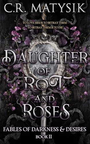 Daughter of Rot and Roses: A Dark Fairy Tale Fantasy Romance (Fables of Darkness & Desires Book 2)