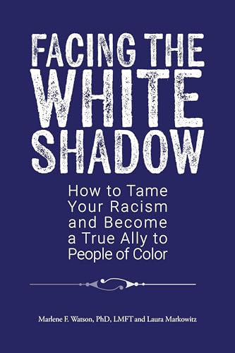 Facing the White Shadow: How to Tame Your Racism and Become a True Ally to People of Color (Kindle Edition)