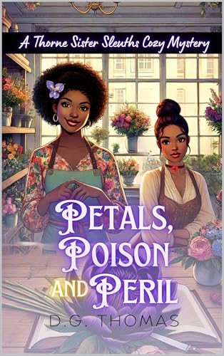 Petals, Poison and Peril: A Thorne Sister Sleuths Cozy Mystery: Small Town Female Detective and Women Sleuths Cozy Mysteries (Thorne Sister Sleuths Cozy Mystery Series Book 1)