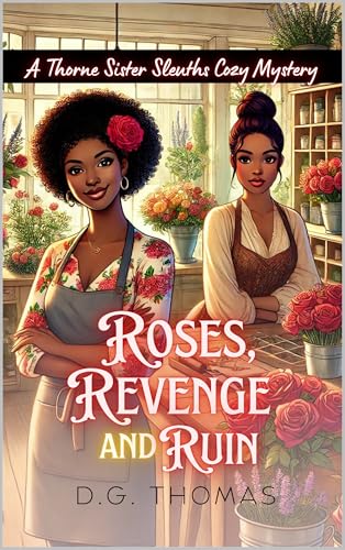 Roses, Revenge and Ruin: A Thorne Sister Sleuths Cozy Mystery: Small Town Female Detective and Women Sleuths Cozy Mysteries (Thorne Sister Sleuths Cozy Mystery Series Book 5)