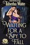 Waiting for a Spy to Fall by Tabetha Waite