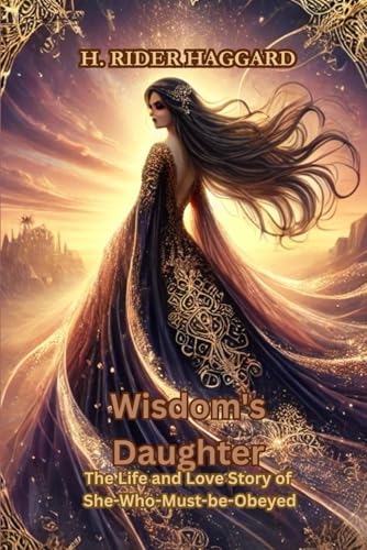 Wisdom's Daughter: The Life and Love Story of She-Who-Must-be-Obeyed