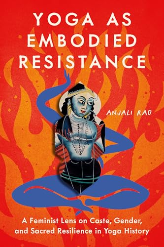 Yoga as Embodied Resistance: A Feminist Lens on Caste, Gender, and Sacred Resilience in Yoga History (Paperback)