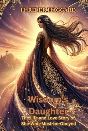 Wisdom's Daughter: The Life and Love Story of She-Who-Must-be-Obeyed