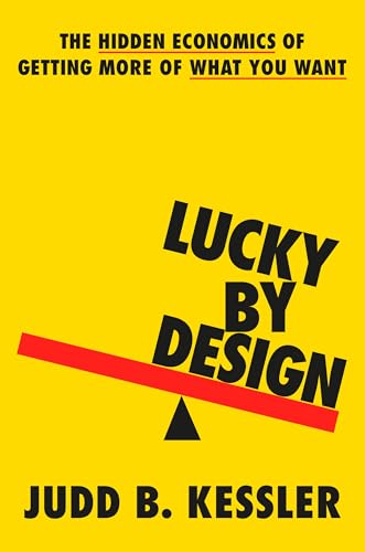 Lucky by Design: The Hidden Economics You Need to Get More of What You Want (Hardcover)