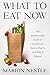 What to Eat Now: The Indispensable Guide to Good Food, How to Find It, and Why It Matters