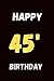 HAPPY 45 BIRTHDAY: A NOTEBO...