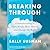 Breaking Through: Communicating to Open Minds, Move Hearts, and Change the World