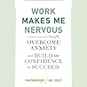 Work Makes Me Nervous Lib/E: Overcome Anxiety and Build the Confidence to Succeed Work Makes Me Nervous Lib/E: Overcome Anxiety and Build the Confidence to Succeed