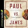 Paul vs. James Lib/E: What We've Been Missing in the Faith and Works Debate Paul vs. James Lib/E: What We've Been Missing in the Faith and Works Debate