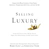 Selling Luxury Lib/E: Connect with Affluent Customers, Create Unique Experiences Through Impeccable Service, and Close the Sale