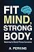 Fit Mind, Strong Body by A. Perkins