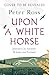Upon A White Horse: A Financial Times Best Book of 2025 and Radio 4 Book of the Week