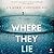 Where They Lie: A Novel