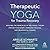 Therapeutic Yoga for Trauma Recovery: Applying the Principles of Polyvagal Theory for Self-discovery, Embodied Healing, and Meaningful Change