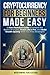 Cryptocurrency for Beginners Made Easy: A Non-Technical Guide to Unlock the Basics of Crypto, Invest Like a Pro, and Build Wealth Quickly With Tax-Free Strategies