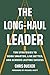The Long-Haul Leader: Ten Strategies to Work Smarter, Live Better, and Achieve Lasting Success