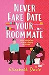 Never Fake Date Your Roommate by Elizabeth Davis