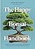 The Happy Bonsai Handbook: Essential advice and easy techniques for bonsai beginners and beyond