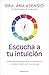 Escucha a tu intuición: Entrena el superpoder de tu brújula interior y consigue todo lo que te propongas (Spanish Edition)