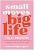 Small Moves, Big Life: 7 Daily Practices to Supercharge Your Energy, Productivity, and Happiness (in Just Minutes a Day)