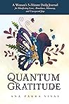 Quantum Gratitude: A Woman's 5-Minute Daily Journal for Manifesting Love, Abundance, Harmony, and Unexpected Joys Quantum Gratitude: A Woman's 5-Minute Daily Journal for Manifesting Love, Abundance, Harmony, and Unexpected Joys