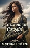 Protecting the Cowgirl by Martha Hutchens
