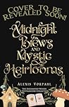 Midnight Brews and Mystic Heirlooms by Alexis Vorpahl