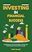 INVESTING IN FINANCIAL SUCCESS by Rohit Solanki