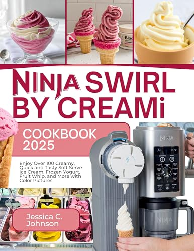 Ninja SWIRL by CREAMi Cookbook 2025: Enjoy Over 100 Creamy, Quick and Tasty Soft Serve Ice Cream, Frozen Yogurt, Fruit Whip, and More with Color Pictures (Kindle Edition)