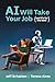 AI Will Take Your Job, and It's for the Best by Jeff Schatten AI Will Take Your Job, and It's for the Best by Jeff Schatten