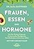 Frauen, Essen, und Hormone: Der 4-wöchige Plan, mit dem Sie Ihren Hormonhaushalt ins Gleichgewicht bringen, Gewicht verlieren und sich wieder wie Sie selbst fühlen (German Edition)
