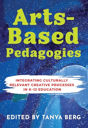 Arts-Based Pedagogies: Integrating Culturally Relevant Creative Processes in K–12 Education (Paperback)