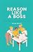 Reason Like a Boss: How to ...