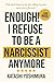 Enough! I Refuse to Be a Narcissist Anymore: How to Stop Being a Narcissist - Self-Help for the Narcissist Lost in a World of Narcissism (Narcissist’s ... to Overcome Narcissistic Patterns)