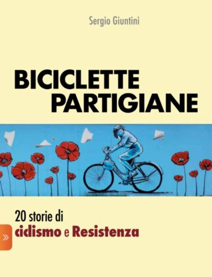 Biciclette partigiane. 20 storie di ciclismo e Resistenza