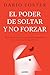 El poder de soltar y no forzar: Aprende a fluir con la vida y a liberarte del control para alcanzar armonía y plenitud (Spanish Edition)